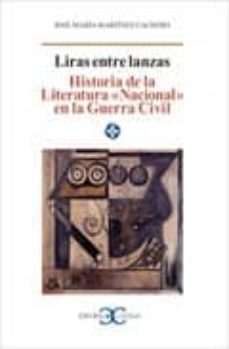 liras entre lanzas: historia de la literatura nacional en la guer ra civil-jose maria martinez cachero-9788497402675