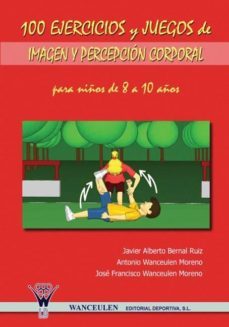100 ejercicios y juegos de imagen y percepcion corporal para niños de 8 a 10 años (ebook)-javier alberto bernal ruiz-antonio wanceulen moreno-9788498233575
