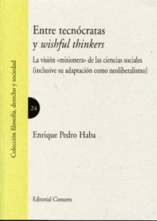 entre tecnocratas y wishful thinkers: la vision misionera de las ciencias sociales-enrique pedro haba-9788498367775