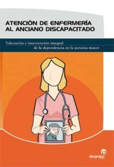 atencion de enfermeria al anciano discapacitado: valoracion e int ervencion integral de la dependencia en la persona mayor-9788498391275