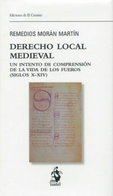 derecho local medieval.un intento de comprension de la vida de los fueros (siglos x-xiv)-remedios moran martin-9788498904475
