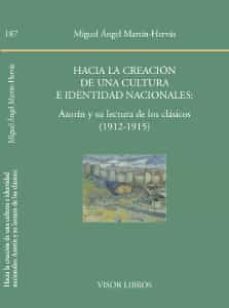 hacia la creación de una culturae identidad nacionales: azorín y su lectura de los clásicos (1912-1915)-miguel angel martin hervas-9788498951875