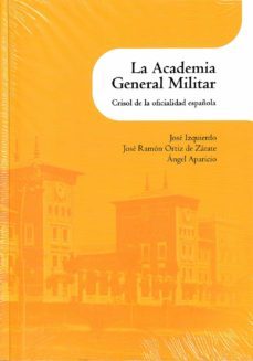 la academia general militar: crisol de la oficialidad española-jose izquierdo-j. r. ortiz de zarate-9788499116075