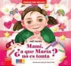 mami, ¿a que maria no es tonta? (una historia sobre el sindrome d own) cuentos con corazon-9788499156675
