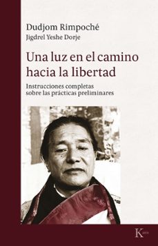 una luz en el camino hacia la libertad: instrucciones completas sobre las practicas espirituales-dudjom rimpoche-9788499885575
