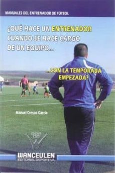 ¿que hace un entrenador cuando se hace cargo de un equipo con la temporada empezada?-manuel crespo garcia-9788499931975