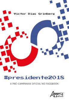 @presidente2018: a pre-campanha oficial no facebook (ebook)-victor dias grinberg-9788547343675