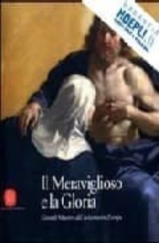 il meraviglioso e la gloria. grandi maestri del seicento in europa-9788861301375