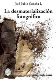 la desmaterializacion fotografica (ebook)-jose pablo concha lagos-9789569843075