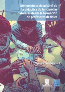 dimension sociocultural de la didactica de las ciencias naturales desde la formacion de profesores de fisica (ebook)-olga castiblanco abril-9789587876475
