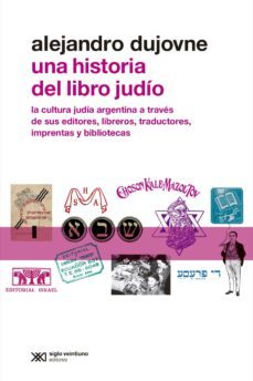 una historia del libro judio: la cultura judia argentina a traves de sus editores, libreros, traductores, imprentas y bibliotecas (ebook)-alejandro dujovne-9789876294775