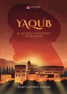 yaqub el ultimo consejero de boabdil.-jose gambin garcia-9791370089375