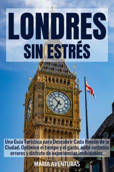 londres sin estres: una guia turistica para descubrir cada rincon de la ciudad. optimice el tiempo y el gasto, evite costosos errores y disfrute de experiencias inolvidables. (ebook)-maría aventuras-9798227457875