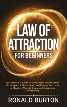 law of attraction for beginners: transform your life with powerful visualization techniques, affirmations, and energy practices to manifest wealth, love, and happiness effortlessly (ebook)-ronald burton-9798230892175