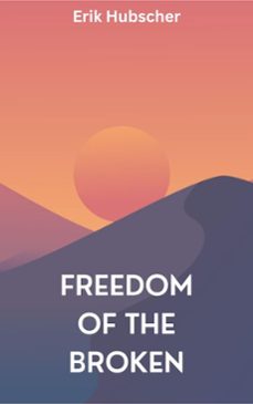 freedom of the broken (ebook)-erik hubscher-9798232682675