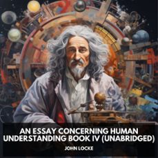 an essay concerning human understanding book iv (unabridged) (audiolibro)-john locke-9798330001675