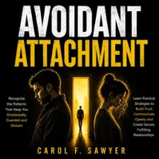 avoidant attachment: recognize the patterns that keep you emotionally guarded and distant(learn practical strategies to build trust communicate openly and create secure fulfilling relationships) (audiolibro)-carol f. sawyer-9798902168775