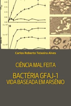 ciencia mal feita - bacteria gfaj-1: vida baseada em arsenio (ebook)-carlos roberto teixeira alves-3410008573685