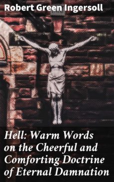 hell: warm words on the cheerful and comforting doctrine of eternal damnation (ebook)-robert green ingersoll-4057664578785
