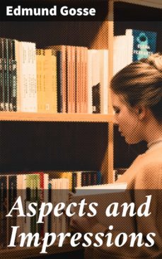 aspects and impressions (ebook)-edmund gosse-4057664579485