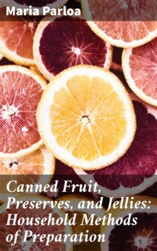 canned fruit, preserves, and jellies: household methods of preparation (ebook)-maria parloa-4057664653185