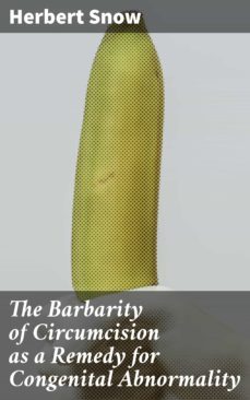 the barbarity of circumcision as a remedy for congenital abnormality (ebook)-herbert snow-4064066166885