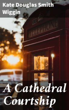 a cathedral courtship (ebook)-kate douglas smith wiggin-4064066179885