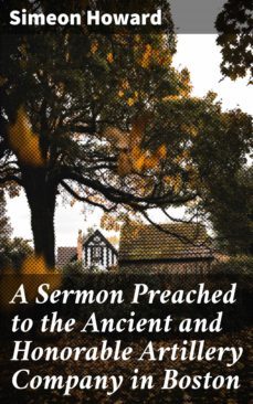 a sermon preached to the ancient and honorable artillery company in boston (ebook)-simeon howard-4064066452285