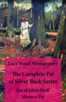 the complete pat of silver bush series: pat of silver bush + mistress pat (ebook)-lucy maud montgomery-4064066498085