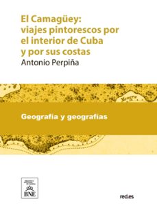 el camaguey viajes pintorescos por el interior de cuba y por sus costas con descripciones del pais (ebook)-antonio perpiñá-4099995489385