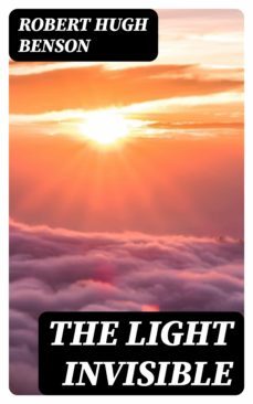 the light invisible (ebook)-robert hugh benson-8596547250685