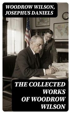the collected works of woodrow wilson (ebook)-woodrow wilson-josephus daniels-8596547393085