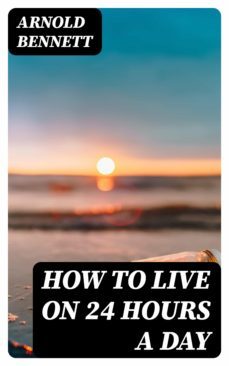 how to live on 24 hours a day (ebook)-arnold bennett-8596547402985