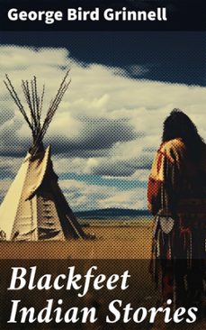 blackfeet indian stories (ebook)-george bird grinnell-8596547671985