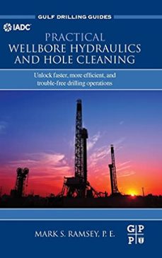 practical wellbore hydraulics and hole cleaning: unlock faster, more efficient, and trouble-free drilling operations (gulf-mark s ramsey-9780128170885