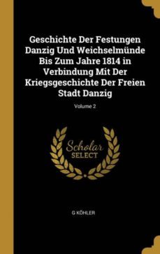 geschichte der festungen danzig und weichselmunde bis zum jahre 1814 in verbindung mit der kriegsgeschichte der freien stadt danzig; volume 2-9780270663785