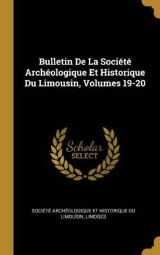 bulletin de la societe archeologique et historique du limousin, volumes 19-20-9780270908985