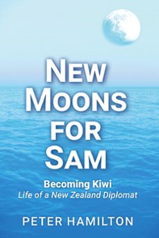new moons for sam: becoming kiwi  life of a new zealand diplomat (ebook)-peter hamilton-9780473580285