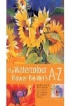 the watercolour flower painter s a to z: an illustrated directory of techniques for painting 50 popular flowers-9780855329785