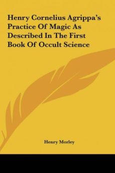 henry cornelius agrippas practice of magic as described in the first book of occult science-9781161553185