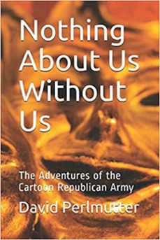 nothing about us without us: the adventure of the cartoon republican army (ebook)-david perlmutter-9781393840985