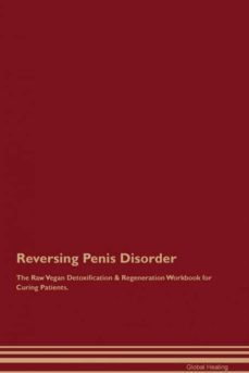 reversing penis disorder the raw vegan detoxification  regeneration workbook for curing patients-9781395003685