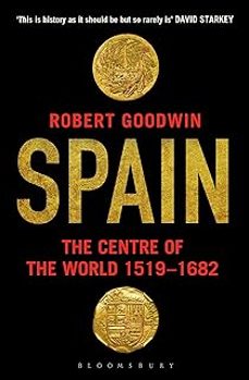 spain: the centre of the world 1519-1682-robert goodwin-9781408862285