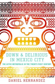 down and delirious in mexico city (ebook)-daniel hernandez-9781451610185