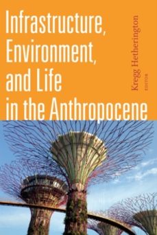 infrastructure, environment, and life in the anthropocene-kregg hetherington-9781478001485