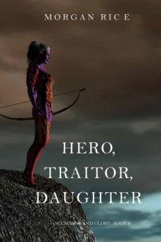 hero, traitor, daughter (of crowns and glorybook 6) (ebook)-morgan rice-9781632919885