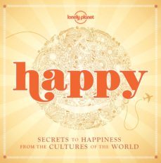 happy: secrets to happiness from cultures of the world (1st ed.) (lonely planet pictorials)-9781742205885