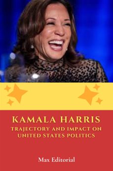 kamala harris - trajectory and impact on united states politics (ebook)-max editorial-9781779718785