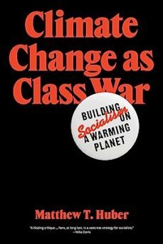 climate change as class war: building socialism on a warming planet-mattheu t. huber-9781788733885