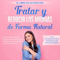 tratar y reducir los miomas de forma natural – el libro de autoayuda: cómo identificar las causas de los miomas y tratarlos exitosamente de forma natural – incluye consejos de alivio inmediato para síntomas agudos (audiolibro)-elisabeth cornelsen-9783757637385